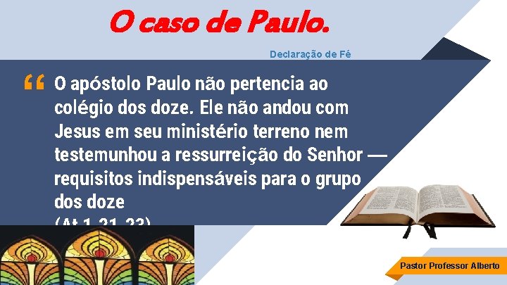 O caso de Paulo. Declaração de Fé “ O apóstolo Paulo não pertencia ao