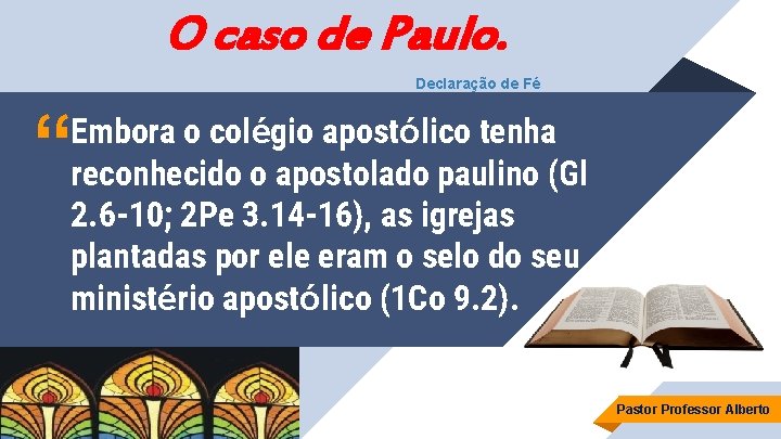O caso de Paulo. Declaração de Fé “ Embora o colégio apostólico tenha reconhecido
