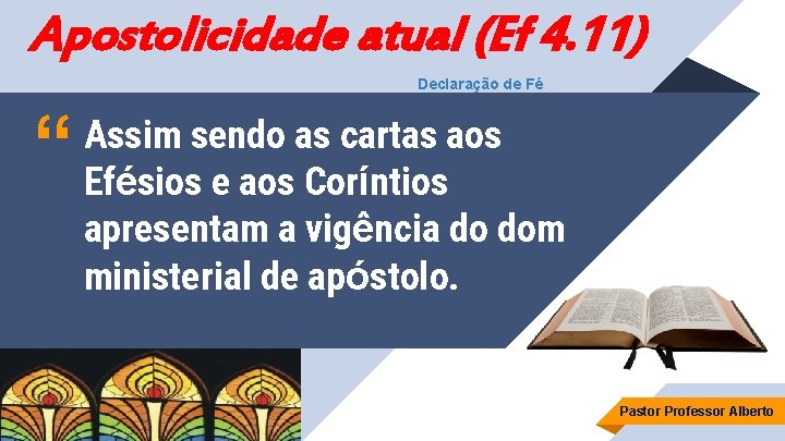 Apostolicidade atual (Ef 4. 11) Declaração de Fé “ Assim sendo as cartas aos