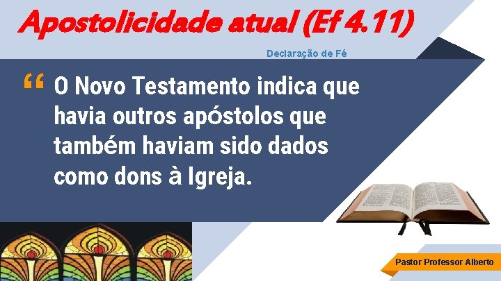 Apostolicidade atual (Ef 4. 11) Declaração de Fé “ O Novo Testamento indica que