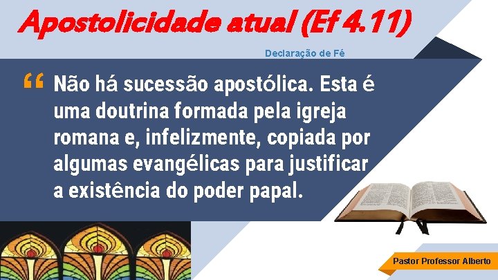 Apostolicidade atual (Ef 4. 11) Declaração de Fé “ Não há sucessão apostólica. Esta