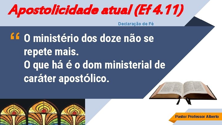 Apostolicidade atual (Ef 4. 11) Declaração de Fé “ O ministério dos doze não