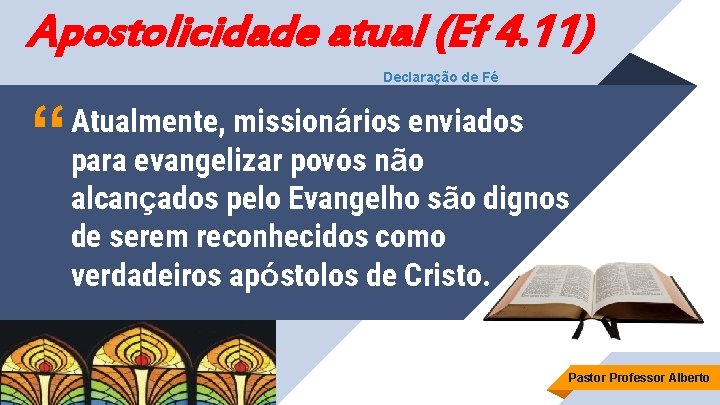 Apostolicidade atual (Ef 4. 11) Declaração de Fé “ Atualmente, missionários enviados para evangelizar