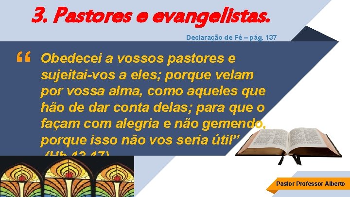 3. Pastores e evangelistas. Declaração de Fé – pág. 137 “ Obedecei a vossos