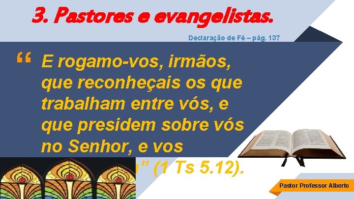 3. Pastores e evangelistas. Declaração de Fé – pág. 137 “ E rogamo-vos, irmãos,