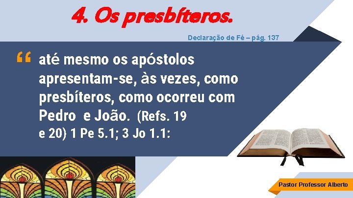 4. Os presbíteros. Declaração de Fé – pág. 137 “ até mesmo os apóstolos
