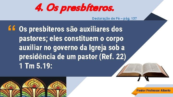 4. Os presbíteros. Declaração de Fé – pág. 137 “ Os presbíteros são auxiliares