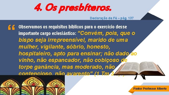 4. Os presbíteros. Declaração de Fé – pág. 137 “ Observamos os requisitos bíblicos