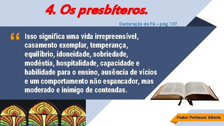 4. Os presbíteros. Declaração de Fé – pág. 137 “ Isso significa uma vida