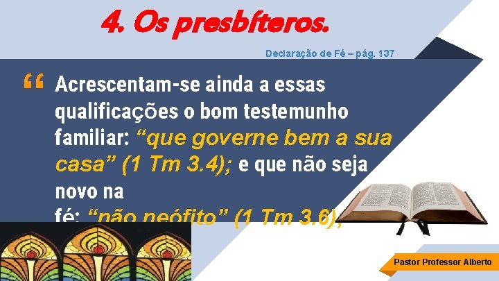 4. Os presbíteros. Declaração de Fé – pág. 137 “ Acrescentam-se ainda a essas