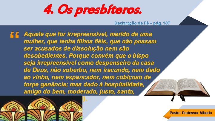 4. Os presbíteros. Declaração de Fé – pág. 137 “ Aquele que for irrepreensível,