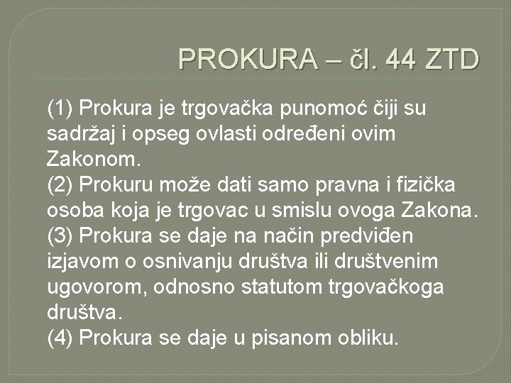 PROKURA – čl. 44 ZTD (1) Prokura je trgovačka punomoć čiji su sadržaj i