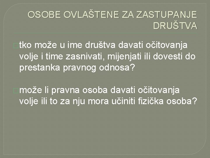 OSOBE OVLAŠTENE ZA ZASTUPANJE DRUŠTVA �tko može u ime društva davati očitovanja volje i