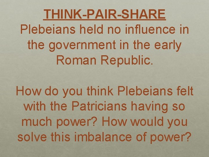THINK-PAIR-SHARE Plebeians held no influence in the government in the early Roman Republic. How