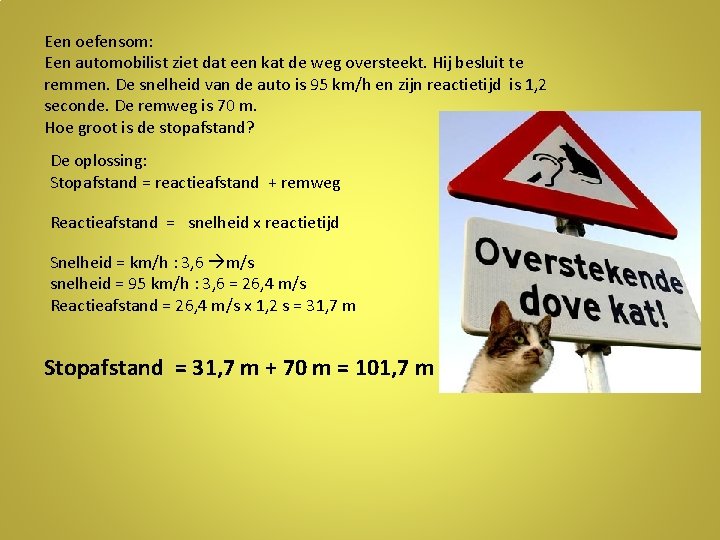 Een oefensom: Een automobilist ziet dat een kat de weg oversteekt. Hij besluit te