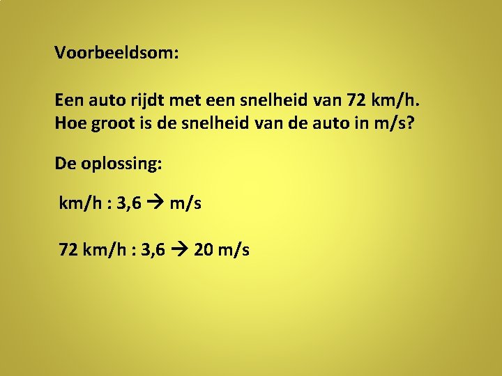 Voorbeeldsom: Een auto rijdt met een snelheid van 72 km/h. Hoe groot is de