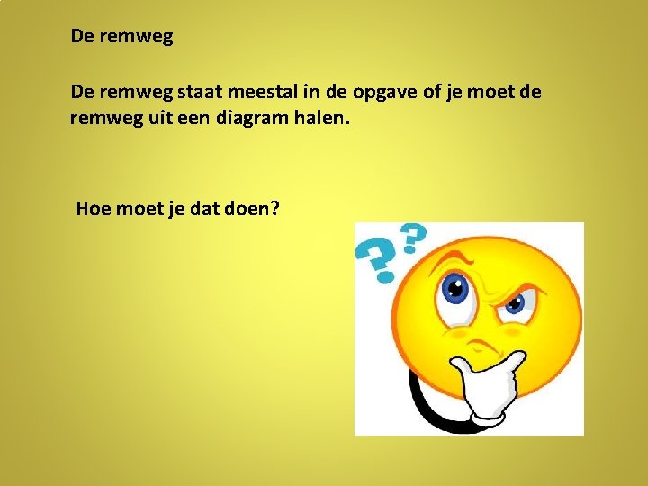 De remweg staat meestal in de opgave of je moet de remweg uit een