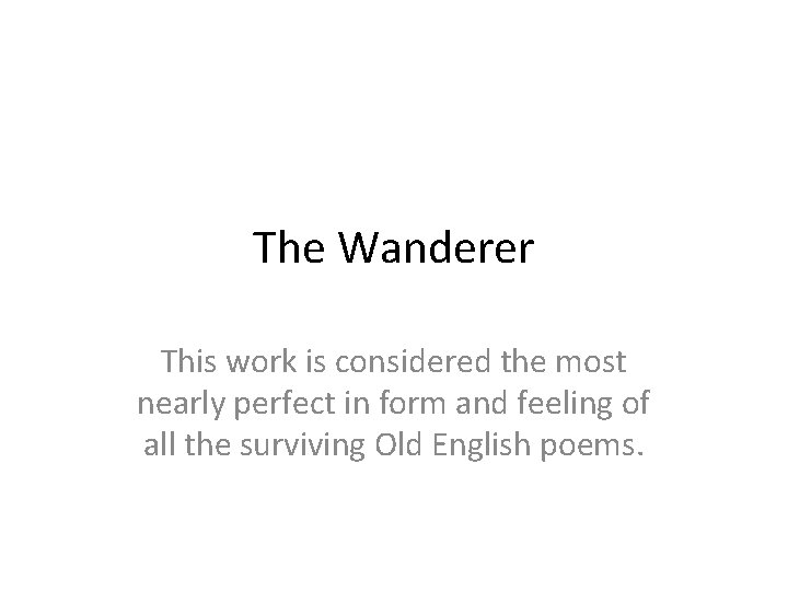 The Wanderer This work is considered the most nearly perfect in form and feeling