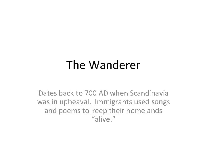 The Wanderer Dates back to 700 AD when Scandinavia was in upheaval. Immigrants used