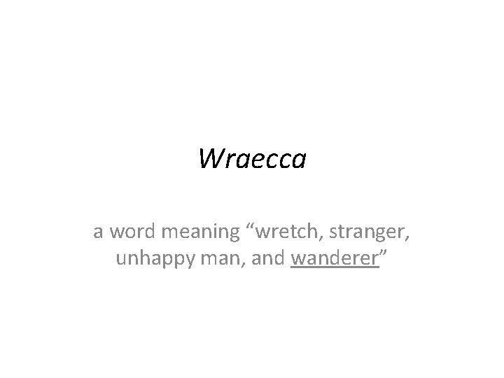 Wraecca a word meaning “wretch, stranger, unhappy man, and wanderer” 