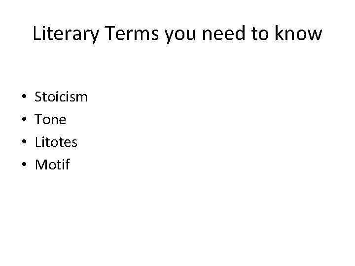 Literary Terms you need to know • • Stoicism Tone Litotes Motif 