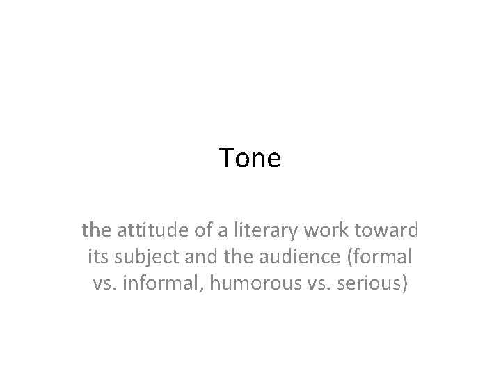 Tone the attitude of a literary work toward its subject and the audience (formal