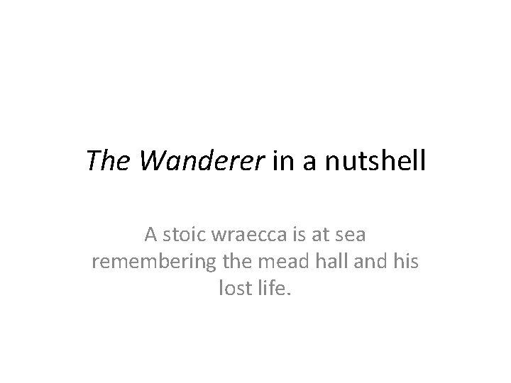 The Wanderer in a nutshell A stoic wraecca is at sea remembering the mead