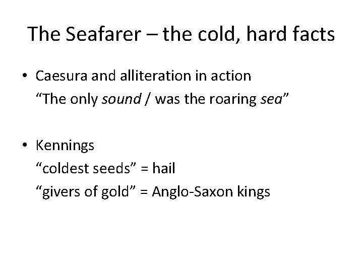 The Seafarer – the cold, hard facts • Caesura and alliteration in action “The