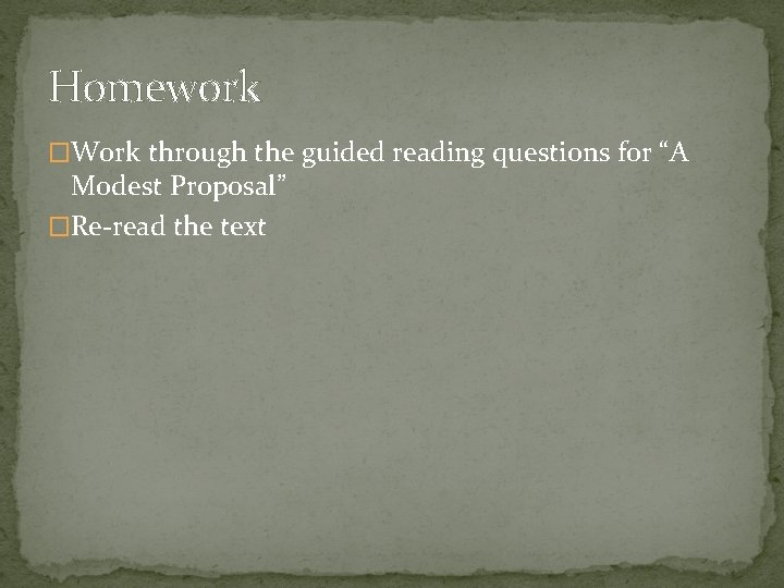 Homework �Work through the guided reading questions for “A Modest Proposal” �Re-read the text