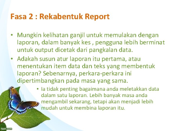 Fasa 2 : Rekabentuk Report • Mungkin kelihatan ganjil untuk memulakan dengan laporan, dalam