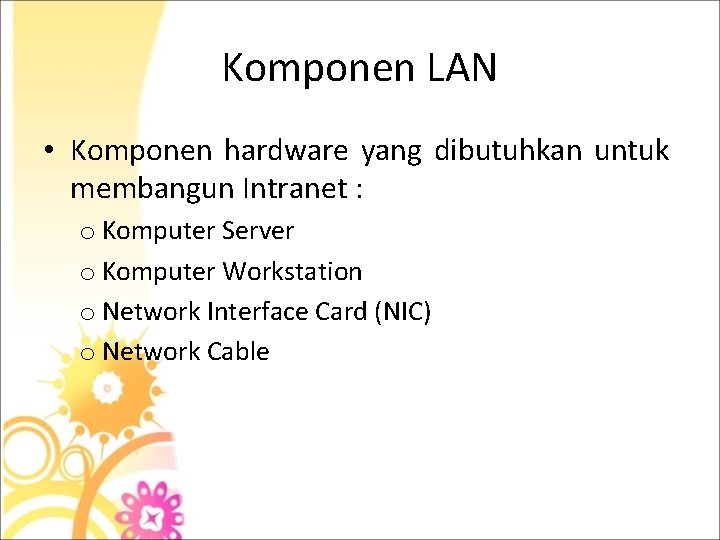 Komponen LAN • Komponen hardware yang dibutuhkan untuk membangun Intranet : o Komputer Server