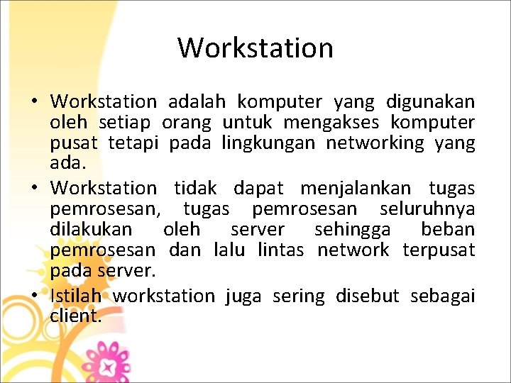Workstation • Workstation adalah komputer yang digunakan oleh setiap orang untuk mengakses komputer pusat