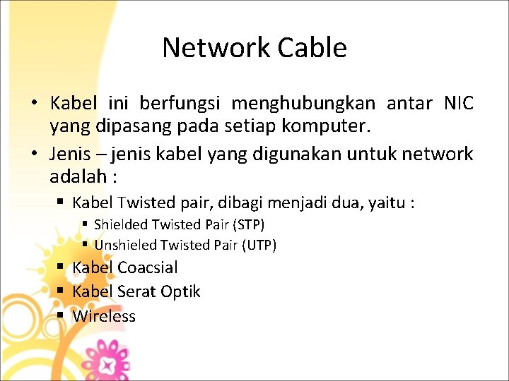 Network Cable • Kabel ini berfungsi menghubungkan antar NIC yang dipasang pada setiap komputer.
