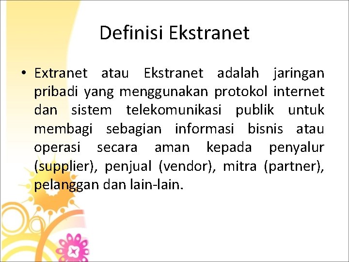 Definisi Ekstranet • Extranet atau Ekstranet adalah jaringan pribadi yang menggunakan protokol internet dan