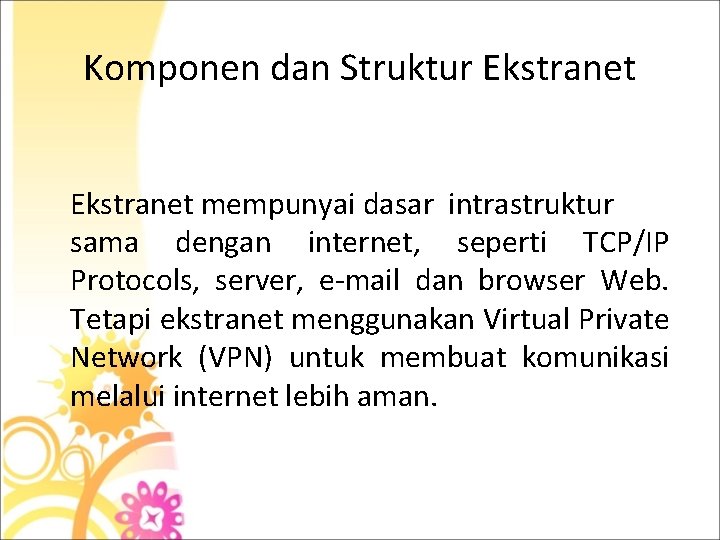 Komponen dan Struktur Ekstranet mempunyai dasar intrastruktur sama dengan internet, seperti TCP/IP Protocols, server,
