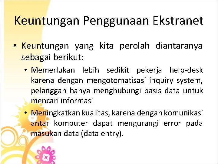 Keuntungan Penggunaan Ekstranet • Keuntungan yang kita perolah diantaranya sebagai berikut: • Memerlukan lebih