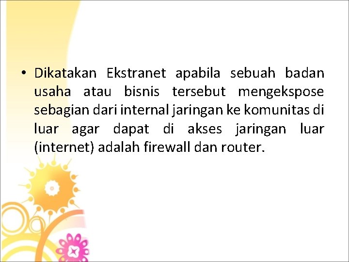  • Dikatakan Ekstranet apabila sebuah badan usaha atau bisnis tersebut mengekspose sebagian dari
