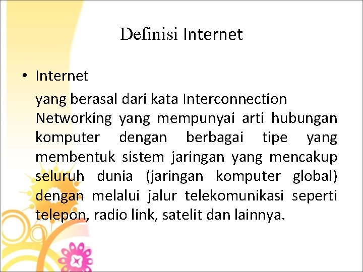 Definisi Internet • Internet yang berasal dari kata Interconnection Networking yang mempunyai arti hubungan