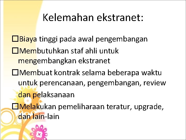 Kelemahan ekstranet: �Biaya tinggi pada awal pengembangan �Membutuhkan staf ahli untuk mengembangkan ekstranet �Membuat