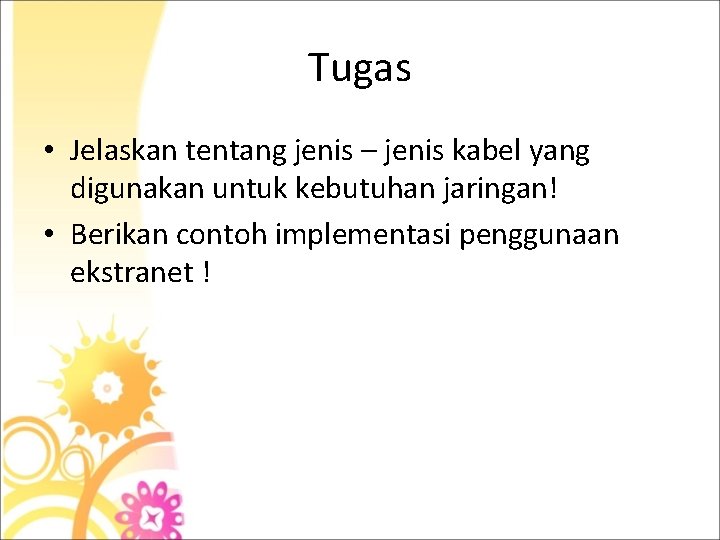 Tugas • Jelaskan tentang jenis – jenis kabel yang digunakan untuk kebutuhan jaringan! •