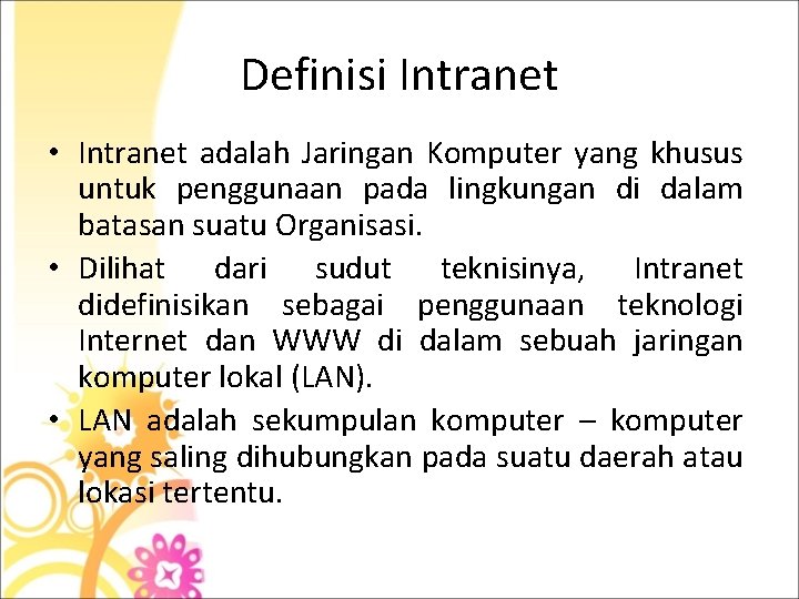 Definisi Intranet • Intranet adalah Jaringan Komputer yang khusus untuk penggunaan pada lingkungan di