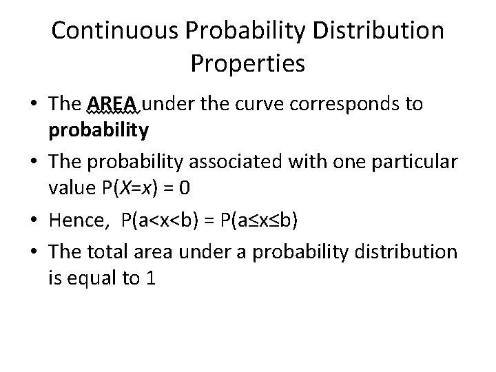 Continuous Probability Distribution Properties • The AREA under the curve corresponds to probability •