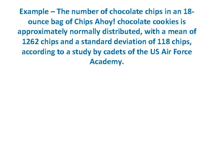 Example – The number of chocolate chips in an 18 ounce bag of Chips