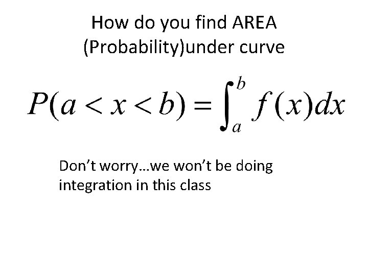 How do you find AREA (Probability)under curve Don’t worry…we won’t be doing integration in