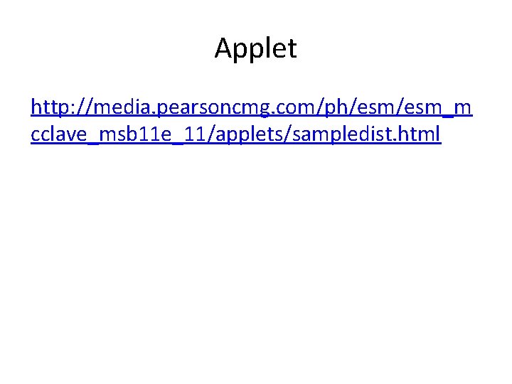 Applet http: //media. pearsoncmg. com/ph/esm_m cclave_msb 11 e_11/applets/sampledist. html 