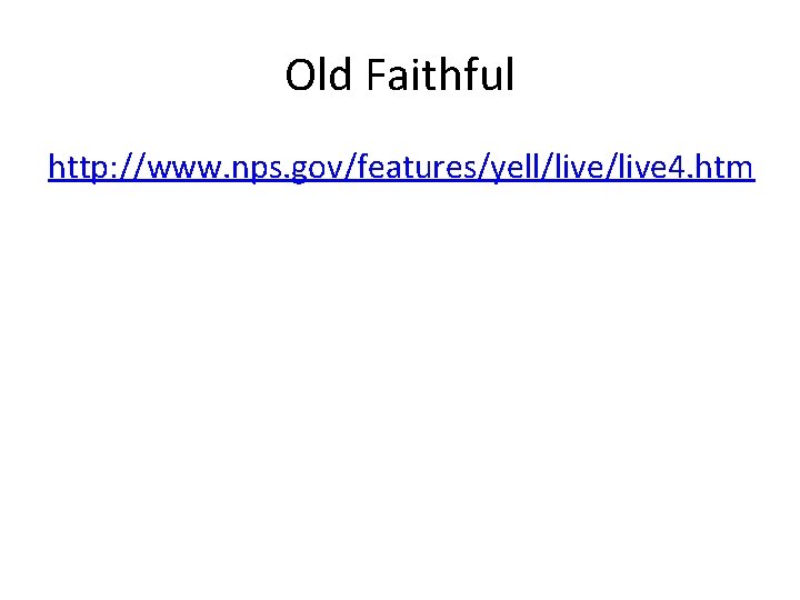 Old Faithful http: //www. nps. gov/features/yell/live 4. htm 