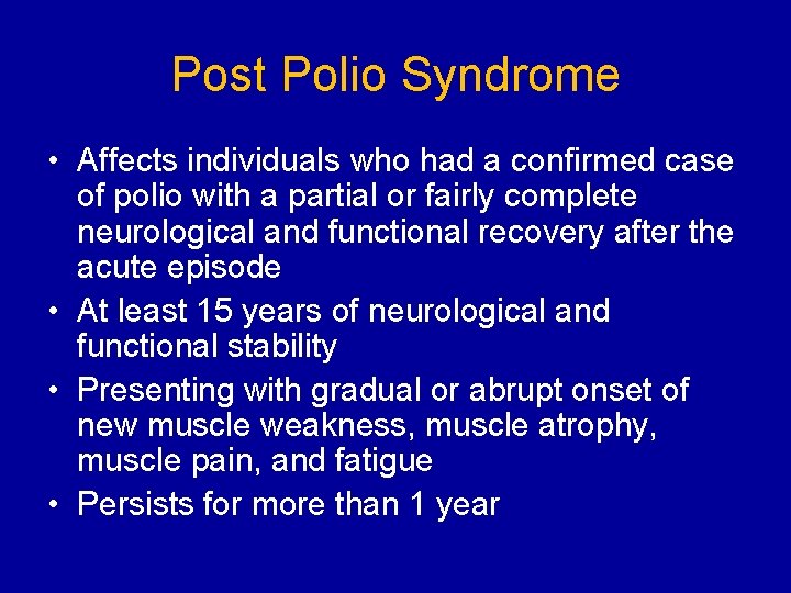 Post Polio Syndrome • Affects individuals who had a confirmed case of polio with