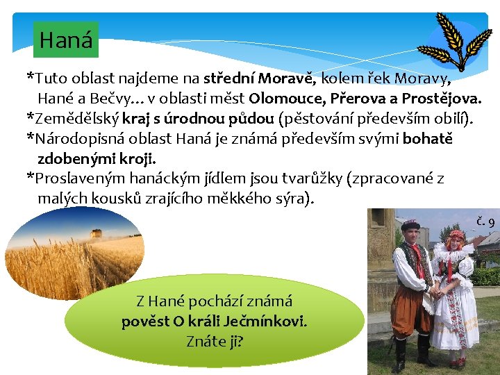 Haná *Tuto oblast najdeme na střední Moravě, kolem řek Moravy, Hané a Bečvy…v oblasti