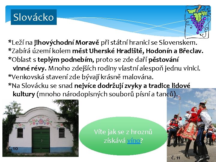 Slovácko *Leží na jihovýchodní Moravě při státní hranici se Slovenskem. *Zabírá území kolem měst