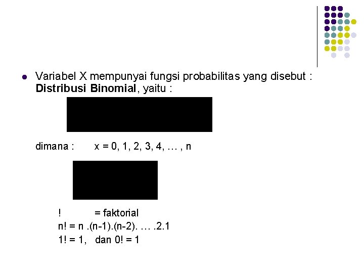 l Variabel X mempunyai fungsi probabilitas yang disebut : Distribusi Binomial, yaitu : dimana